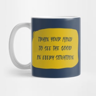 Train Your Mind To See The Good In Every Situation yellow Mug